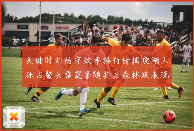 关键时刻防守效率排行榜揭晓湖人独占鳌头雷霆紧随其后森林狼表现不俗