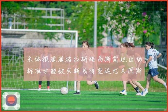 米体报道道格拉斯路易斯需达出场标准才能被买断或将重返尤文图斯