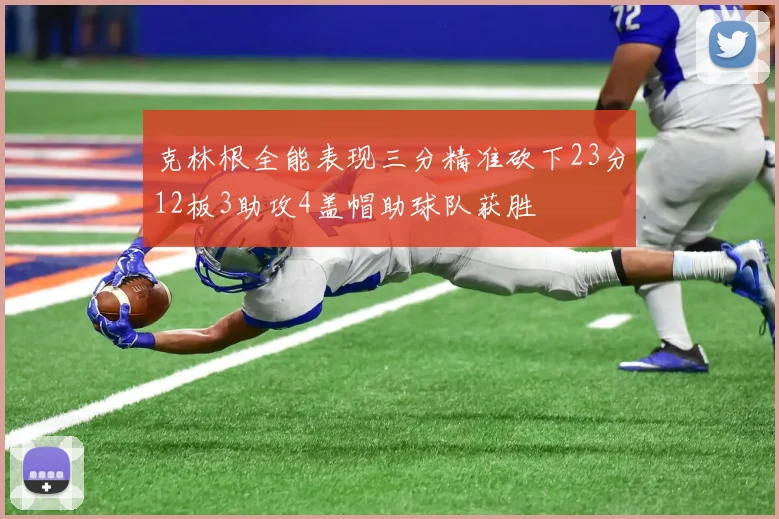 克林根全能表现三分精准砍下23分12板3助攻4盖帽助球队获胜