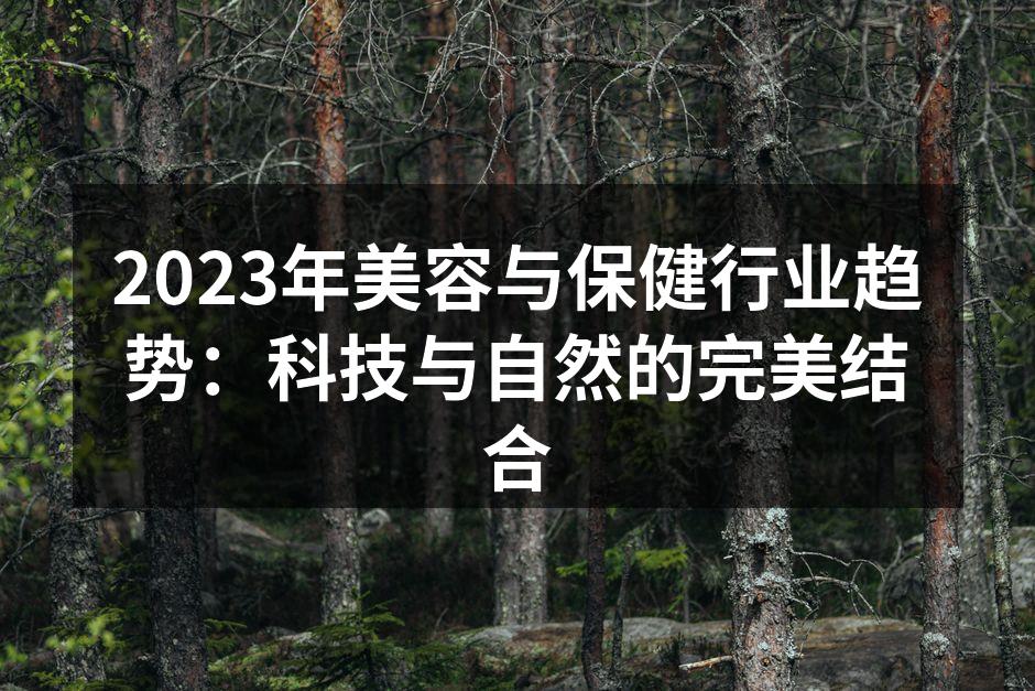 2023年美容与保健行业趋势：科技与自然